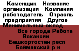 Каменщик › Название организации ­ Компания-работодатель › Отрасль предприятия ­ Другое › Минимальный оклад ­ 120 000 - Все города Работа » Вакансии   . Башкортостан респ.,Баймакский р-н